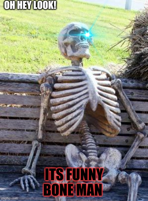 OH HEY LOOK! ITS FUNNY BONE MAN | image tagged in sans undertale | made w/ Imgflip meme maker