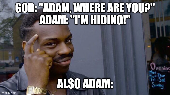 Roll Safe Think About It Meme | GOD: "ADAM, WHERE ARE YOU?"
ADAM: "I'M HIDING!"; ALSO ADAM: | image tagged in memes,roll safe think about it | made w/ Imgflip meme maker