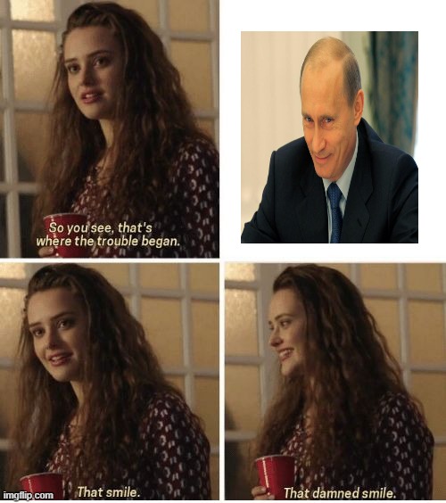 Oooof why Vladimir Putin was included in the smile | image tagged in that smile,vladimir putin smiling | made w/ Imgflip meme maker