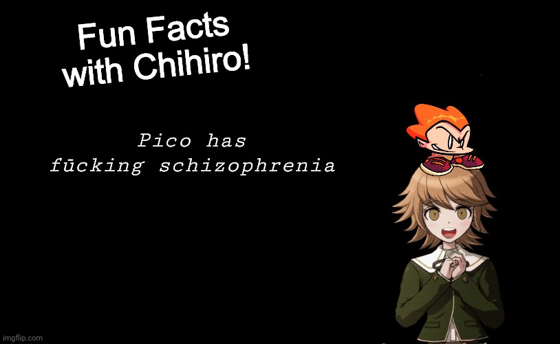 Apparently. | Pico has fūcking schizophrenia | image tagged in fun facts with chihiro template danganronpa thh | made w/ Imgflip meme maker