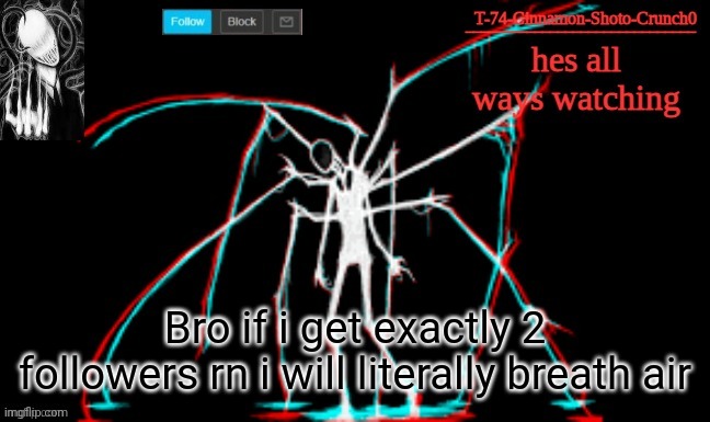 Slendy | Bro if i get exactly 2 followers rn i will literally breath air | image tagged in slendy | made w/ Imgflip meme maker
