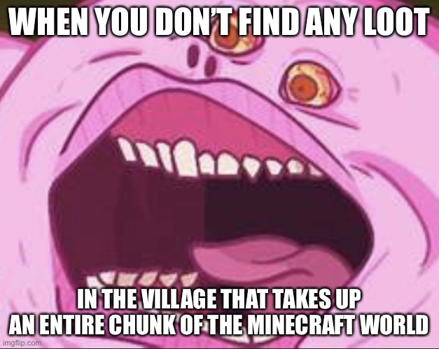 Crazy kirbo | WHEN YOU DON’T FIND ANY LOOT; IN THE VILLAGE THAT TAKES UP AN ENTIRE CHUNK OF THE MINECRAFT WORLD | image tagged in crazy kirbo | made w/ Imgflip meme maker
