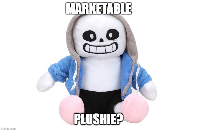 Sans Undertale | MARKETABLE PLUSHIE? | image tagged in sans undertale | made w/ Imgflip meme maker