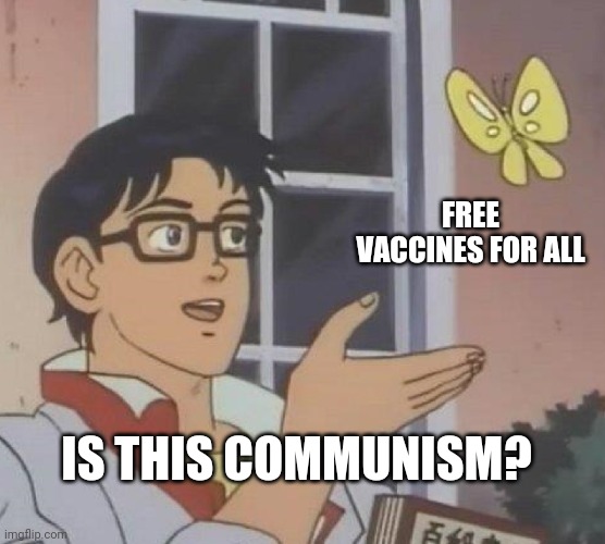 Free vaccine | FREE VACCINES FOR ALL; IS THIS COMMUNISM? | image tagged in memes,is this a pigeon | made w/ Imgflip meme maker