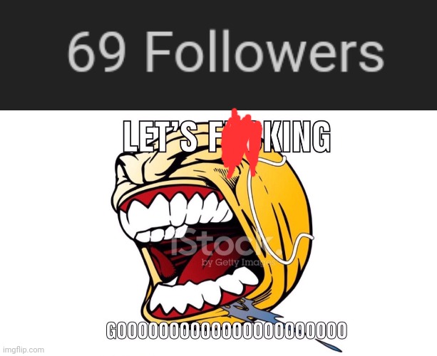 Haha funny number | image tagged in let's f king gooooooooooooooooooo,funny,69,oh wow are you actually reading these tags,memes | made w/ Imgflip meme maker