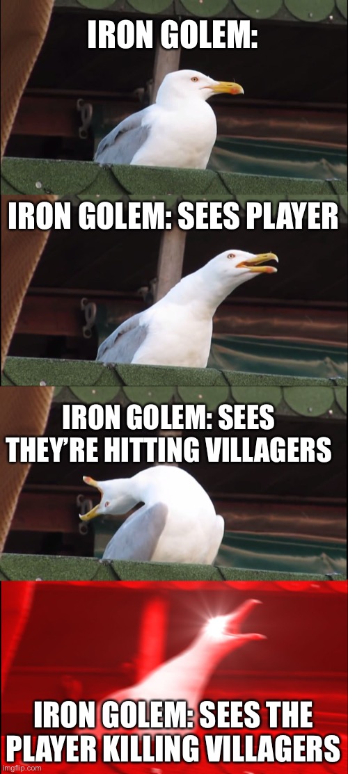 Inhaling Seagull | IRON GOLEM:; IRON GOLEM: SEES PLAYER; IRON GOLEM: SEES THEY’RE HITTING VILLAGERS; IRON GOLEM: SEES THE PLAYER KILLING VILLAGERS | image tagged in memes,inhaling seagull | made w/ Imgflip meme maker