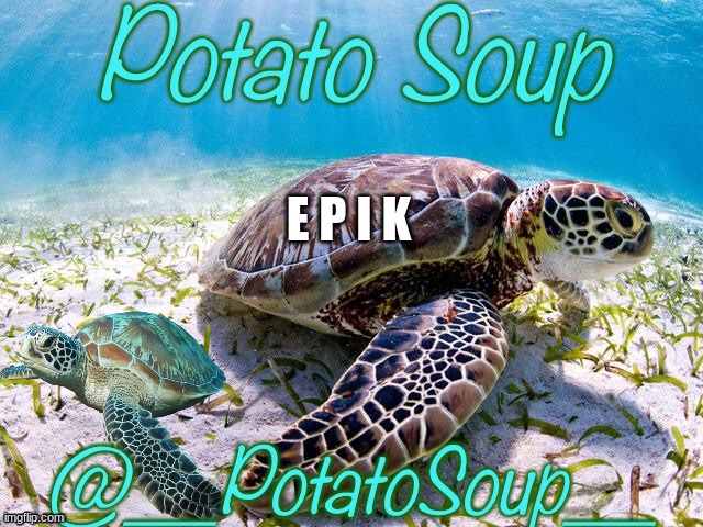 __PotatoSoup__‘s template by Jummy | E P I K | image tagged in __potatosoup__ s template by jummy | made w/ Imgflip meme maker