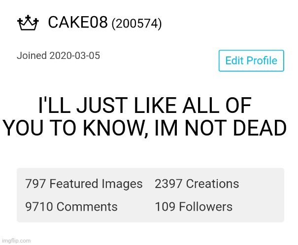 Sorry for being gone for *checks how long* four days!? | I'LL JUST LIKE ALL OF YOU TO KNOW, IM NOT DEAD | made w/ Imgflip meme maker