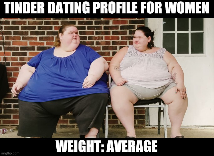 AVERAGE OR CURVY? NOPE! | TINDER DATING PROFILE FOR WOMEN; WEIGHT: AVERAGE | image tagged in tinder,dating,relationships,profile picture,mgtow,red pill | made w/ Imgflip meme maker