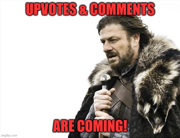 Brace Yourselves X is Coming Meme | UPVOTES & COMMENTS ARE COMING! | image tagged in memes,brace yourselves x is coming | made w/ Imgflip meme maker