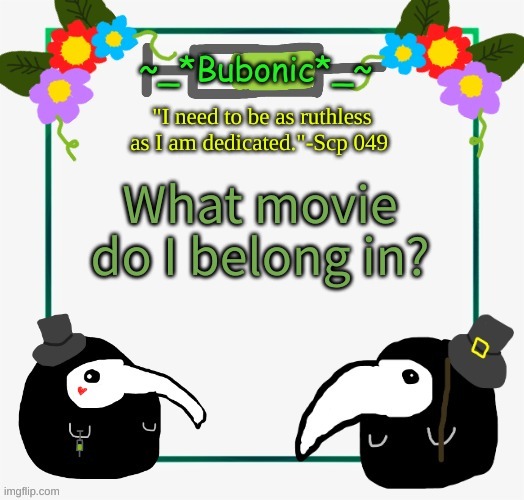 B to the O to the R to the E to the D | What movie do I belong in? | image tagged in bubonics i drew this myself temp | made w/ Imgflip meme maker