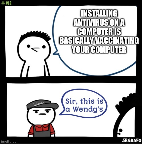 It's kind of true.. | INSTALLING ANTIVIRUS ON A COMPUTER IS BASICALLY VACCINATING YOUR COMPUTER | image tagged in sir this is a wendys | made w/ Imgflip meme maker