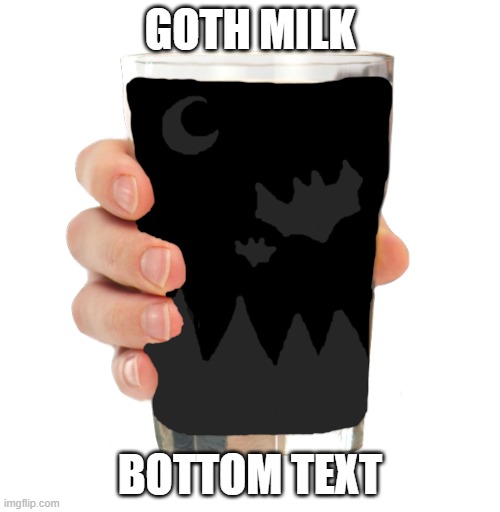 Goth Milk | GOTH MILK; BOTTOM TEXT | image tagged in goth milk | made w/ Imgflip meme maker