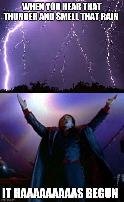WHEN YOU HEAR THAT THUNDER AND SMELL THAT RAIN; IT HAAAAAAAAAS BEGUN | image tagged in thunderstorm | made w/ Imgflip meme maker