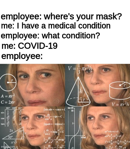 sus | me: I have a medical condition; employee: where's your mask? employee: what condition? me: COVID-19; employee: | image tagged in calculating meme | made w/ Imgflip meme maker
