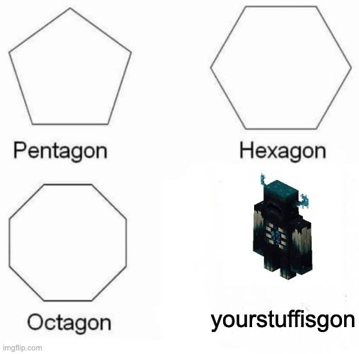 What do you think of the warden? | yourstuffisgon | image tagged in memes,pentagon hexagon octagon | made w/ Imgflip meme maker