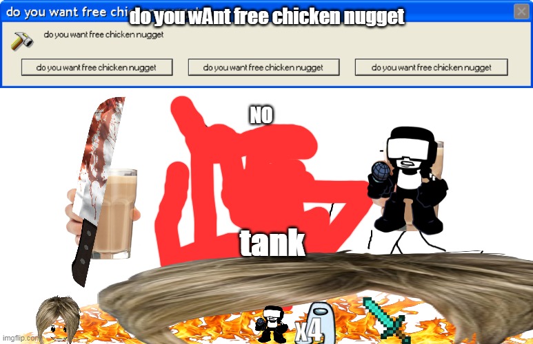 aw ded chick nuppet | do you wAnt free chicken nugget; NO; tank; x4 | image tagged in oof,funnymeme | made w/ Imgflip meme maker