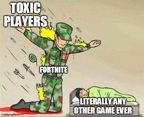 Soldier protecting sleeping child | TOXIC PLAYERS; FORTNITE; LITERALLY ANY OTHER GAME EVER | image tagged in soldier protecting sleeping child | made w/ Imgflip meme maker