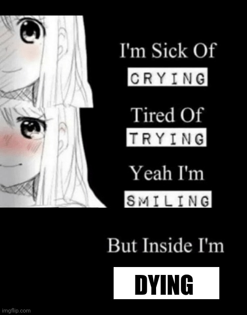 im sick of crying bla | DYING | image tagged in im sick of crying bla | made w/ Imgflip meme maker
