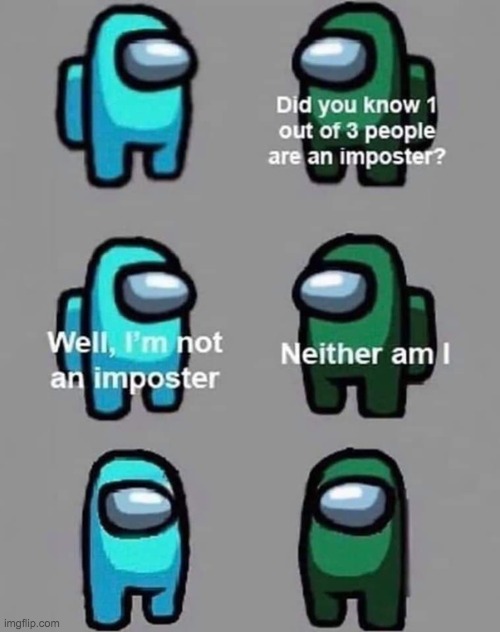 Hello imposter | image tagged in funny,meme,among us,there is 1 imposter among us,impostor | made w/ Imgflip meme maker