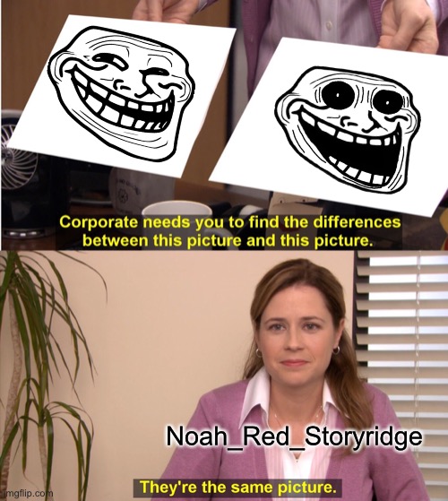 That’s Troll and Trollge | Noah_Red_Storyridge | image tagged in memes,they're the same picture | made w/ Imgflip meme maker
