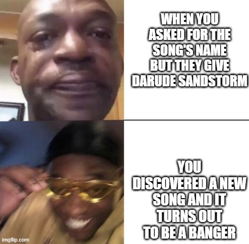 Yellow glass guy | WHEN YOU ASKED FOR THE SONG'S NAME BUT THEY GIVE DARUDE SANDSTORM; YOU DISCOVERED A NEW SONG AND IT TURNS OUT TO BE A BANGER | image tagged in yellow glass guy | made w/ Imgflip meme maker