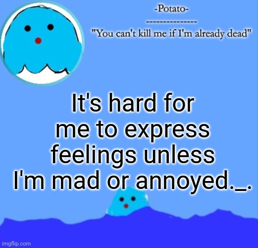 E | It's hard for me to express feelings unless I'm mad or annoyed._. | image tagged in -potato- squish announcement | made w/ Imgflip meme maker