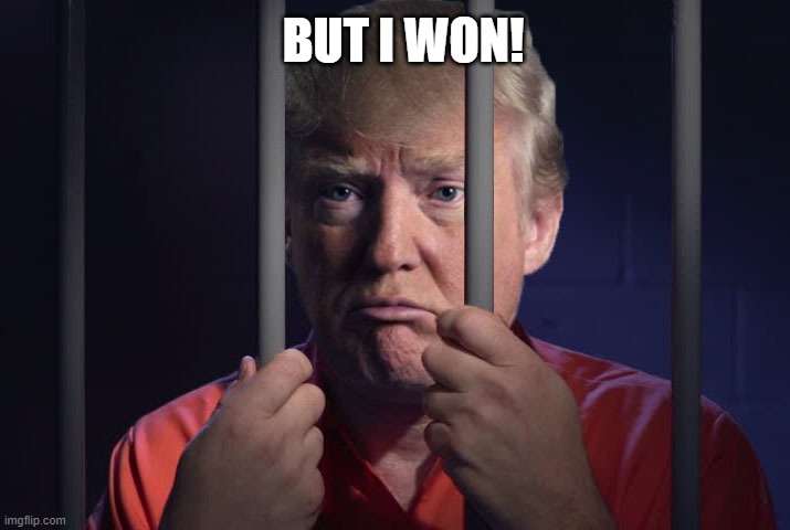 Trump's First Day in Prison | BUT I WON! | image tagged in trump,prison,criminal,jail,liar,loser | made w/ Imgflip meme maker