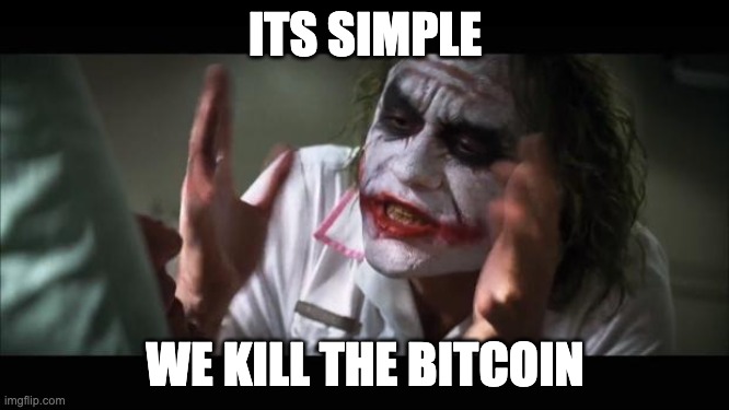 And everybody loses their minds Meme | ITS SIMPLE; WE KILL THE BITCOIN | image tagged in memes,and everybody loses their minds,ethtrader | made w/ Imgflip meme maker