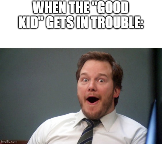 Oooohhhh | WHEN THE "GOOD KID" GETS IN TROUBLE: | image tagged in oooohhhh | made w/ Imgflip meme maker