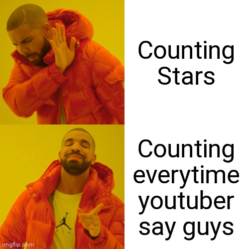Drake Hotline Bling | Counting Stars; Counting everytime youtuber say guys | image tagged in memes,drake hotline bling | made w/ Imgflip meme maker