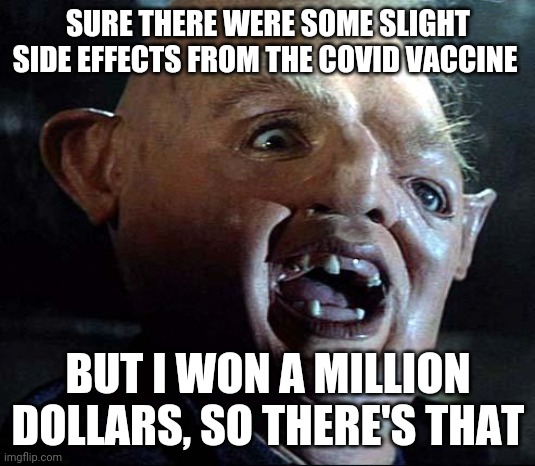 Sloth Goonies | SURE THERE WERE SOME SLIGHT SIDE EFFECTS FROM THE COVID VACCINE; BUT I WON A MILLION DOLLARS, SO THERE'S THAT | image tagged in sloth goonies | made w/ Imgflip meme maker