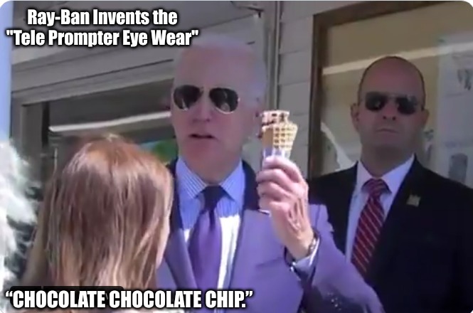 When the Tele prompter glitches... | Ray-Ban Invents the "Tele Prompter Eye Wear"; “CHOCOLATE CHOCOLATE CHIP.” | image tagged in joe biden,ice cream | made w/ Imgflip meme maker