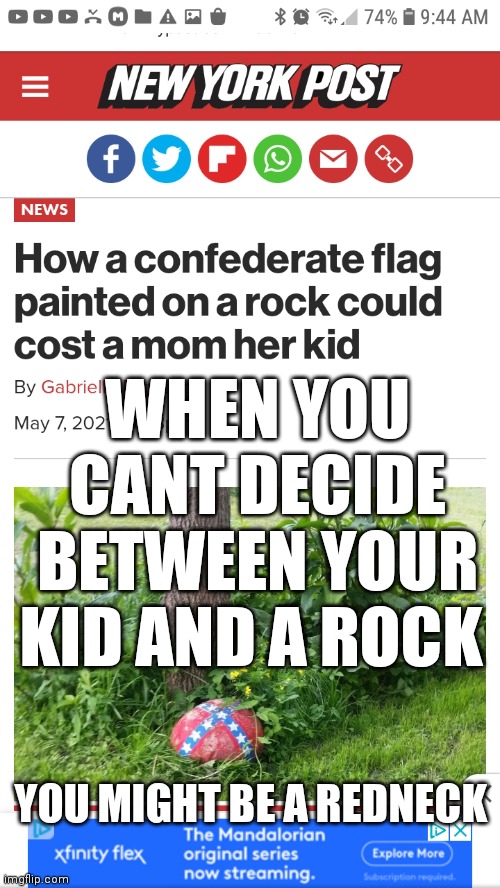 This Is The Way... wait the kid or the rock? | WHEN YOU CANT DECIDE BETWEEN YOUR KID AND A ROCK; YOU MIGHT BE A REDNECK | image tagged in ny post confederate flag rock,the mandalorian,rebel flag,redneck,hide yo kids hide yo wife | made w/ Imgflip meme maker