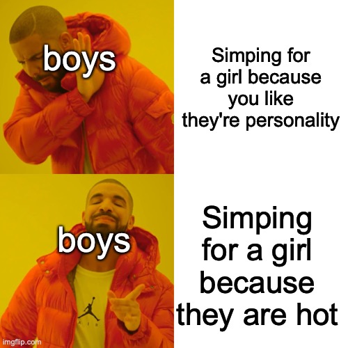 Yeah I do this too | Simping for a girl because you like they're personality; boys; Simping for a girl because they are hot; boys | image tagged in memes,drake hotline bling | made w/ Imgflip meme maker