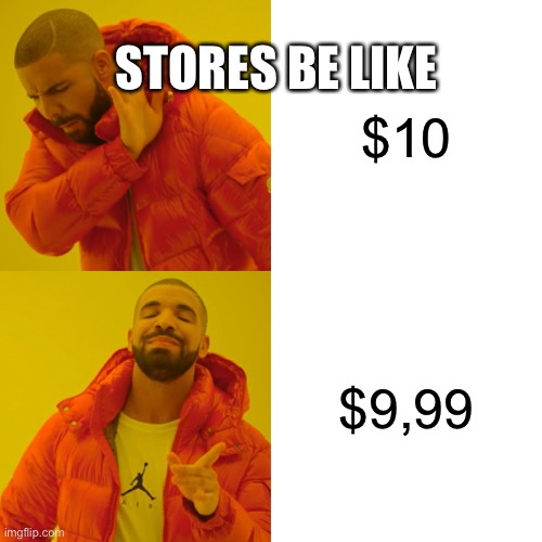 Drake Hotline Bling | STORES BE LIKE; $10; $9,99 | image tagged in memes,drake hotline bling | made w/ Imgflip meme maker