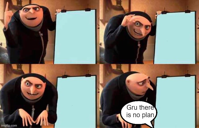 No plan for gru | Gru there is no plan | image tagged in memes,gru's plan | made w/ Imgflip meme maker