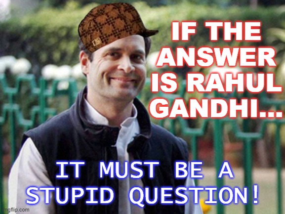 If the answer is Rahul Gandhi... it must be a stupid question! | IF THE ANSWER IS RAHUL GANDHI... IT MUST BE A STUPID QUESTION! | image tagged in rahul gandhi | made w/ Imgflip meme maker