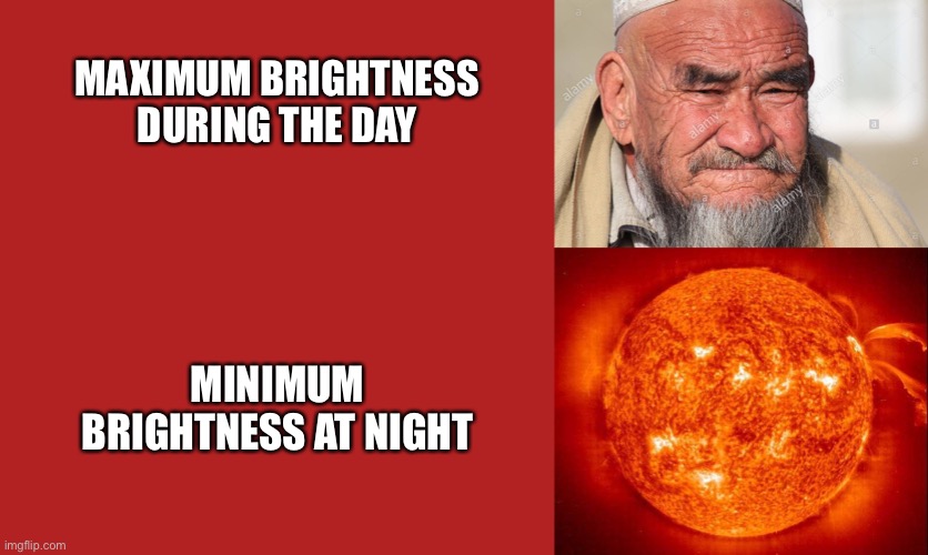 I hate my phone for this | MAXIMUM BRIGHTNESS DURING THE DAY; MINIMUM BRIGHTNESS AT NIGHT | image tagged in memes,blank transparent square | made w/ Imgflip meme maker