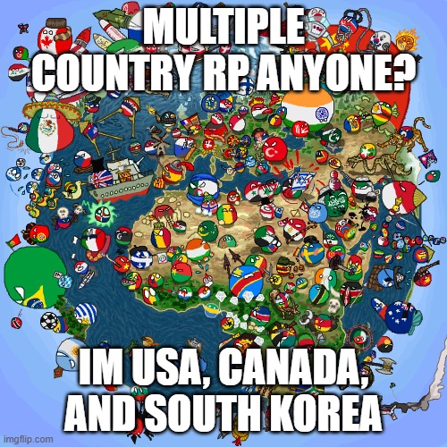 i havent been here in a while now lol, feel free to pick up to 3 countries to rp | MULTIPLE COUNTRY RP ANYONE? IM USA, CANADA, AND SOUTH KOREA | image tagged in countryballs | made w/ Imgflip meme maker