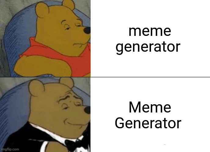 It's not meme generator it's Meme Generator | meme generator; Meme Generator | image tagged in memes,tuxedo winnie the pooh | made w/ Imgflip meme maker