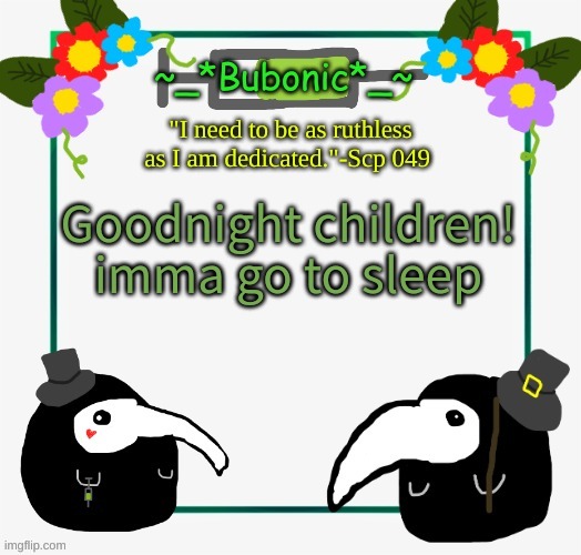 Bubonics "I drew this myself!" Temp | Goodnight children!
imma go to sleep | image tagged in bubonics i drew this myself temp | made w/ Imgflip meme maker