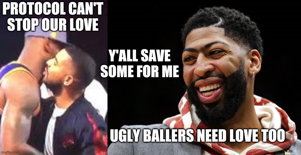 Drake Necking With LeBron | PROTOCOL CAN'T STOP OUR LOVE; Y'ALL SAVE SOME FOR ME; UGLY BALLERS NEED LOVE TOO | image tagged in drake,lebron,anthony davis,protocol | made w/ Imgflip meme maker