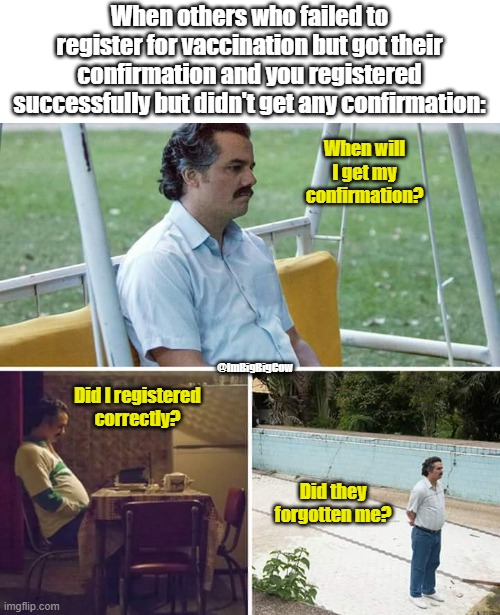 Where is my vaccine | When others who failed to register for vaccination but got their confirmation and you registered successfully but didn't get any confirmation:; When will I get my confirmation? @ImBigBigCow; Did I registered correctly? Did they forgotten me? | image tagged in memes,sad pablo escobar,covid-19,vaccination | made w/ Imgflip meme maker
