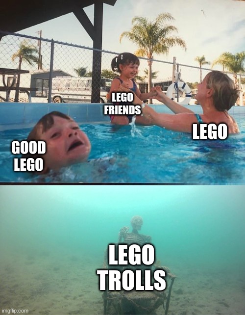 Why Lego, Why? | LEGO FRIENDS; GOOD LEGO; LEGO; LEGO TROLLS | image tagged in drowning kid in the pool,mother ignoring kid drowning in a pool,skelly bois,very true,water,poor trolls | made w/ Imgflip meme maker