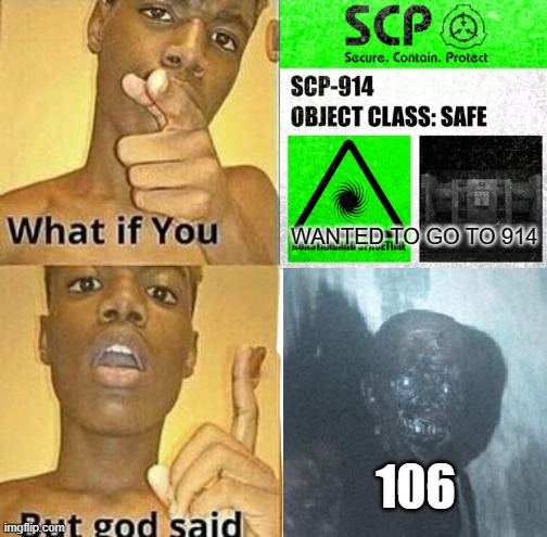 What if you wanted to go to Heaven | WANTED TO GO TO 914; 106 | image tagged in what if you wanted to go to heaven | made w/ Imgflip meme maker