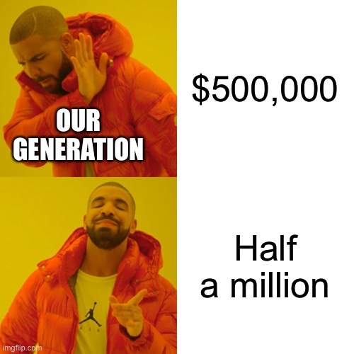 Drake Hotline Bling | $500,000; OUR GENERATION; Half a million | image tagged in memes,drake hotline bling | made w/ Imgflip meme maker