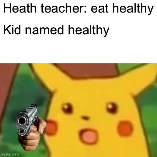 Surprised Pikachu | Heath teacher: eat healthy; Kid named healthy | image tagged in memes,surprised pikachu | made w/ Imgflip meme maker