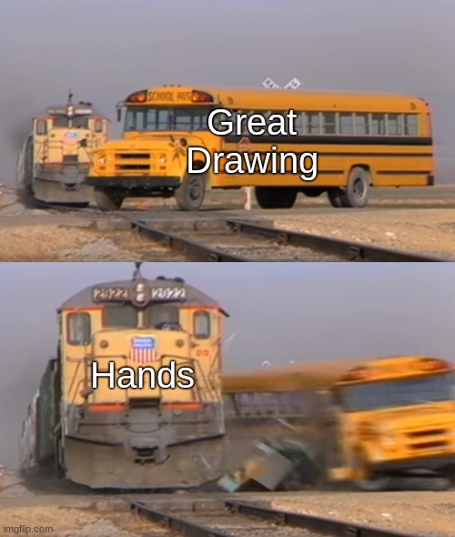 Bus Getting Hit by Train | Great Drawing; Hands | image tagged in bus getting hit by train | made w/ Imgflip meme maker