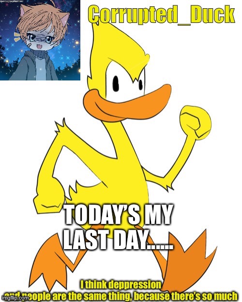 TODAY’S MY LAST DAY...... | made w/ Imgflip meme maker